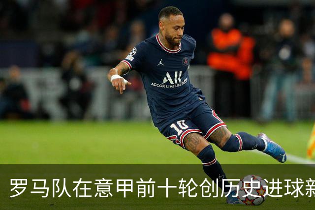 罗马队在意甲前十轮创历史进球新高