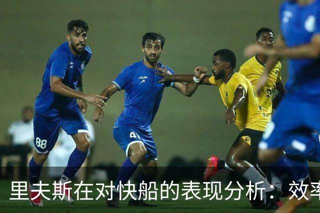 里夫斯在对快船的表现分析：效率低下与失误影响显著
